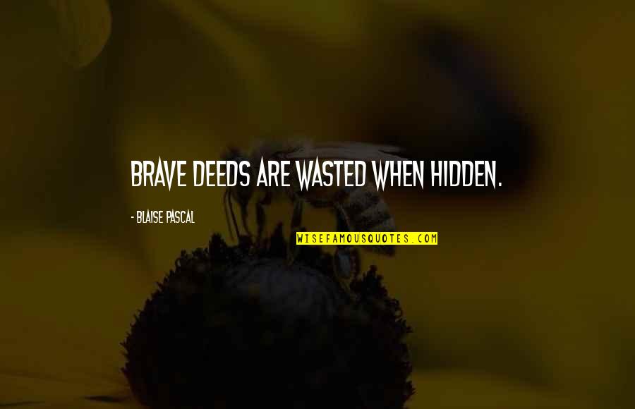 Deducible Quotes By Blaise Pascal: Brave deeds are wasted when hidden.