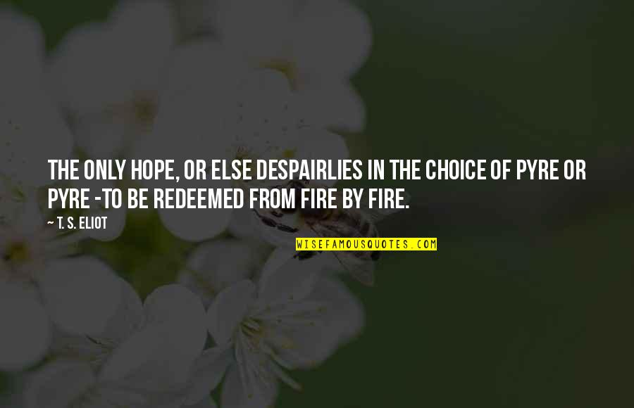 Deducible Quotes By T. S. Eliot: The only hope, or else despairLies in the