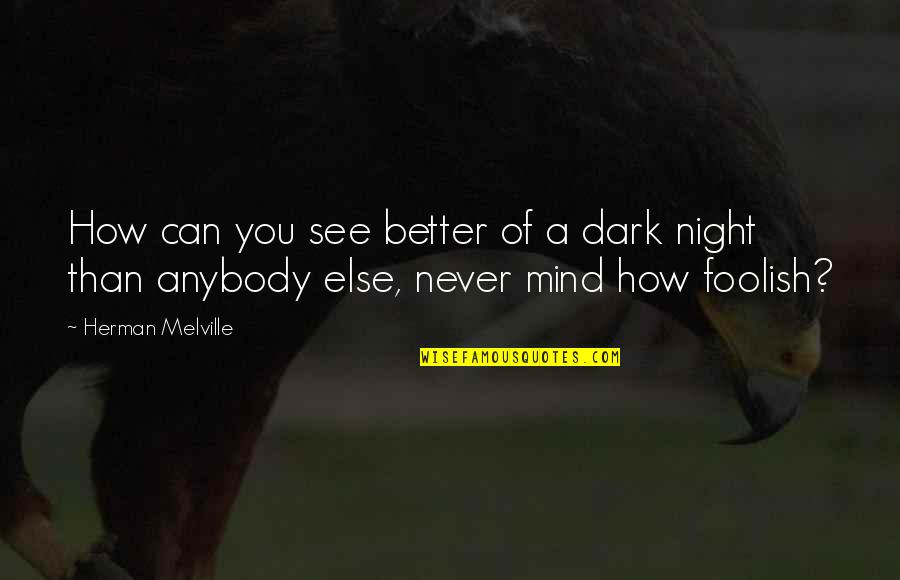 Deducible Synonym Quotes By Herman Melville: How can you see better of a dark