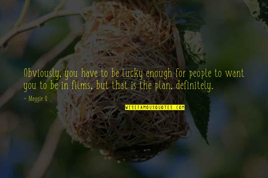 Deducing Information Quotes By Maggie Q: Obviously, you have to be lucky enough for