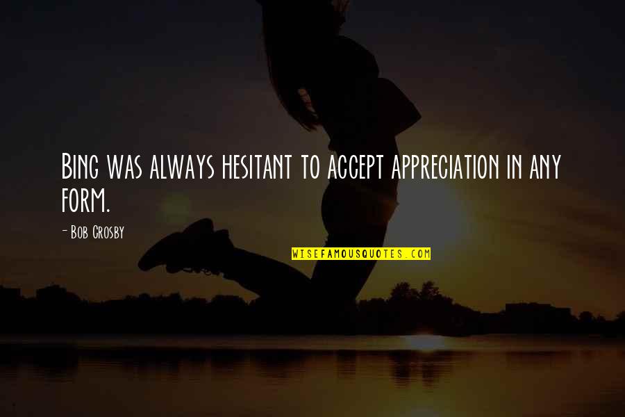 Deducir Definicion Quotes By Bob Crosby: Bing was always hesitant to accept appreciation in