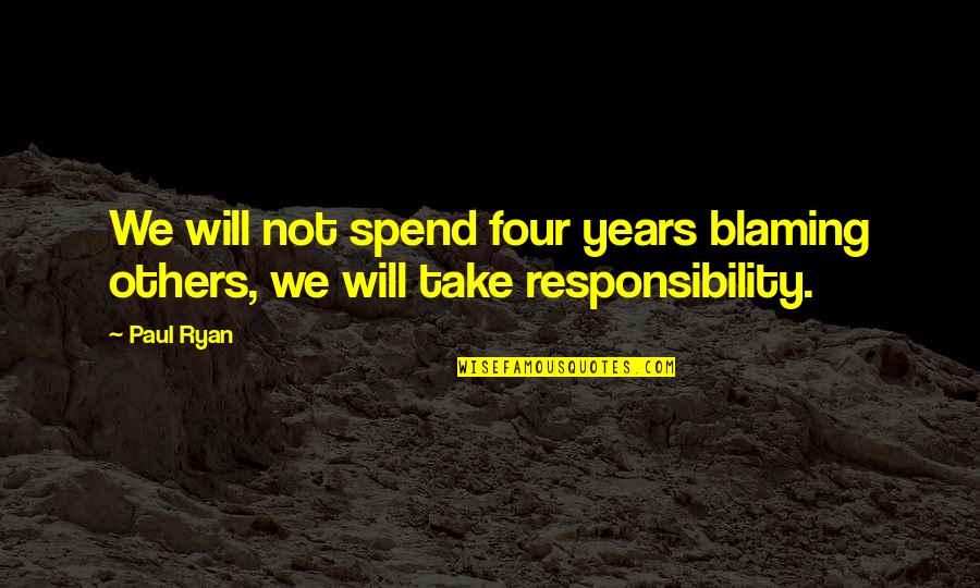 Deducir Impuestos Quotes By Paul Ryan: We will not spend four years blaming others,