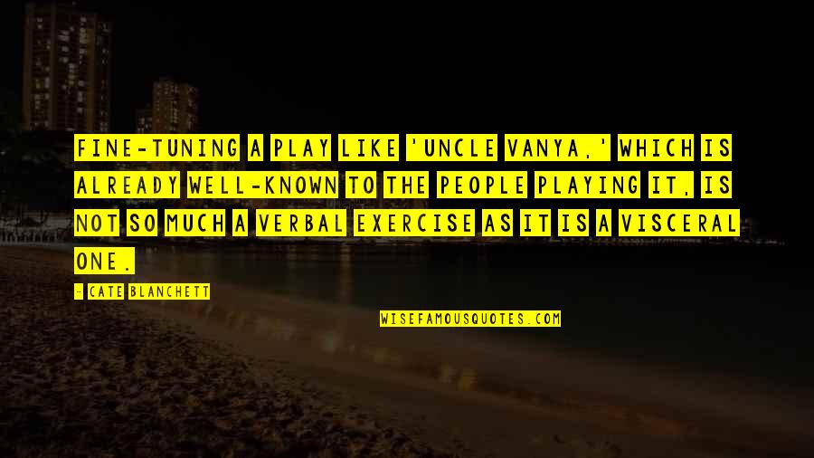 Deducted Integers Quotes By Cate Blanchett: Fine-tuning a play like 'Uncle Vanya,' which is Deducted Integers Quotes By Cate Blanchett: Fine-tuning a play like 'Uncle Vanya,' which is