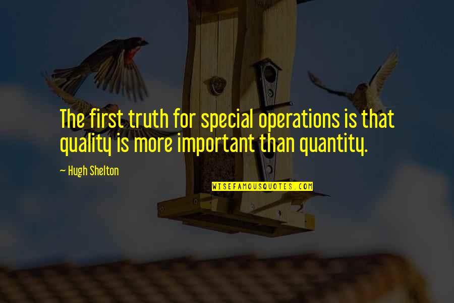 Deducted Quotes By Hugh Shelton: The first truth for special operations is that