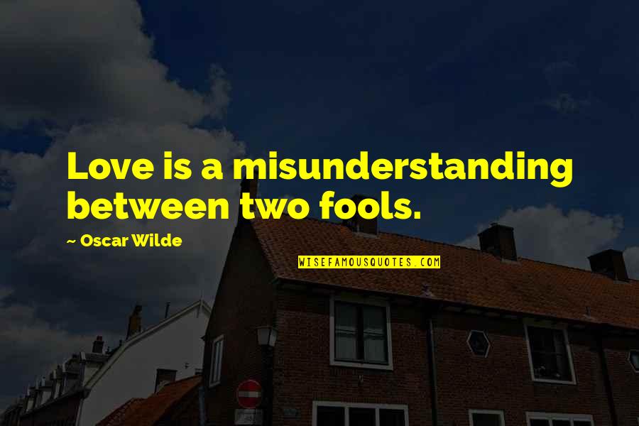 Deducted Quotes By Oscar Wilde: Love is a misunderstanding between two fools.