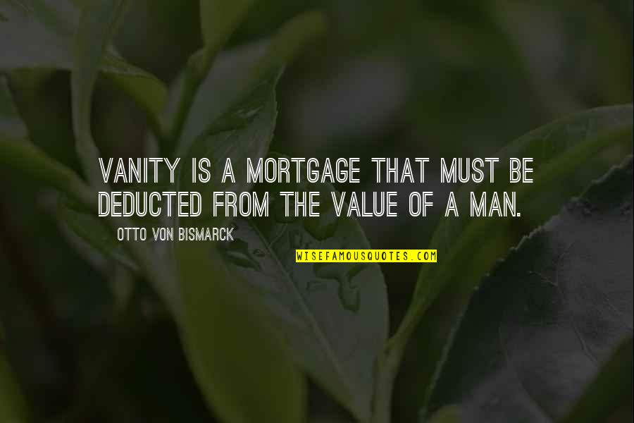 Deducted Quotes By Otto Von Bismarck: Vanity is a mortgage that must be deducted