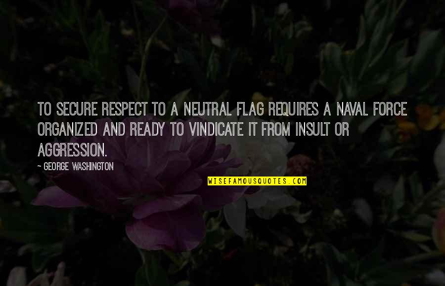 Deducted To Vs Deducted Quotes By George Washington: To secure respect to a neutral flag requires Deducted To Vs Deducted Quotes By George Washington: To secure respect to a neutral flag requires