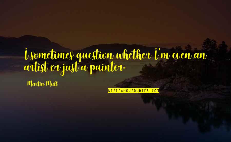 Deducting Quotes By Martin Mull: I sometimes question whether I'm even an artist