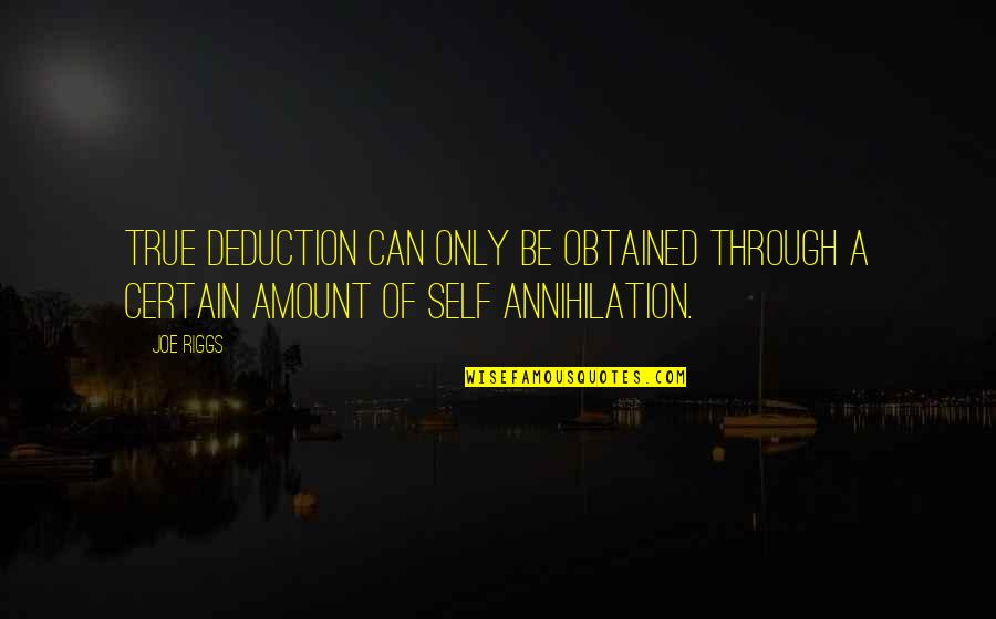 Deduction Quotes By Joe Riggs: True deduction can only be obtained through a