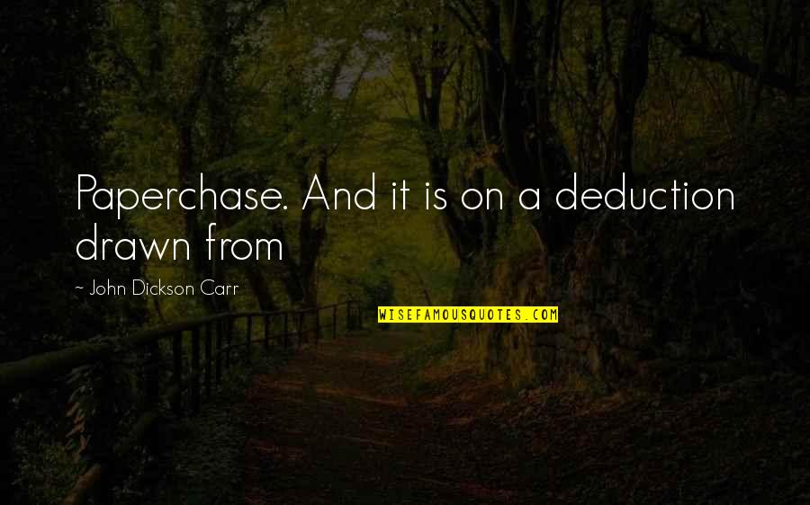 Deduction Quotes By John Dickson Carr: Paperchase. And it is on a deduction drawn