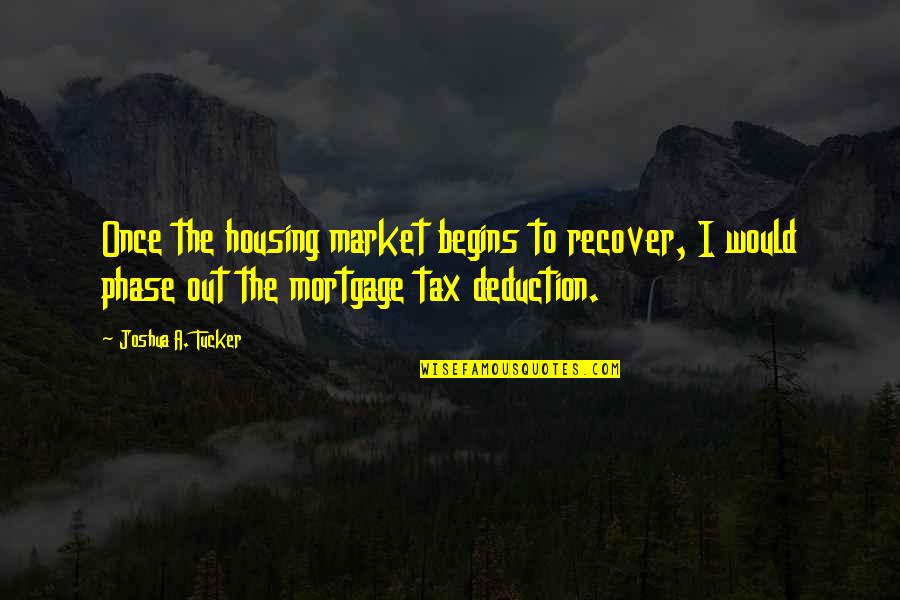 Deduction Quotes By Joshua A. Tucker: Once the housing market begins to recover, I