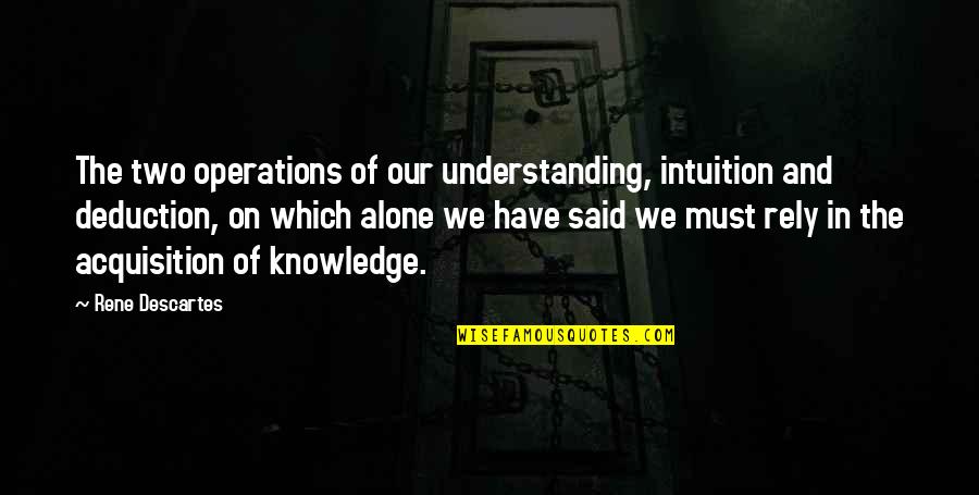 Deduction U S Quotes By Rene Descartes: The two operations of our understanding, intuition and Deduction U S Quotes By Rene Descartes: The two operations of our understanding, intuition and