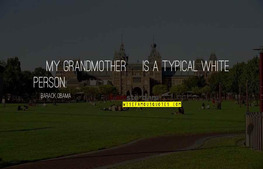Deductionist Quotes By Barack Obama: [My grandmother] is a typical white person.