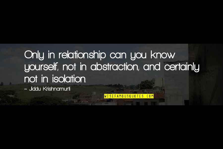 Deductionist Quotes By Jiddu Krishnamurti: Only in relationship can you know yourself, not Deductionist Quotes By Jiddu Krishnamurti: Only in relationship can you know yourself, not