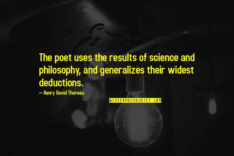 Deductions Quotes By Henry David Thoreau: The poet uses the results of science and