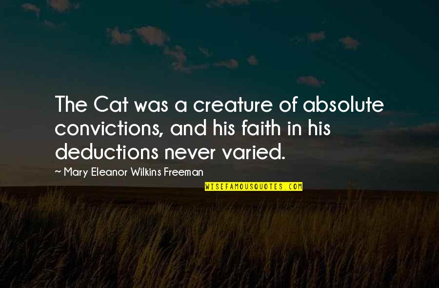 Deductions Quotes By Mary Eleanor Wilkins Freeman: The Cat was a creature of absolute convictions,