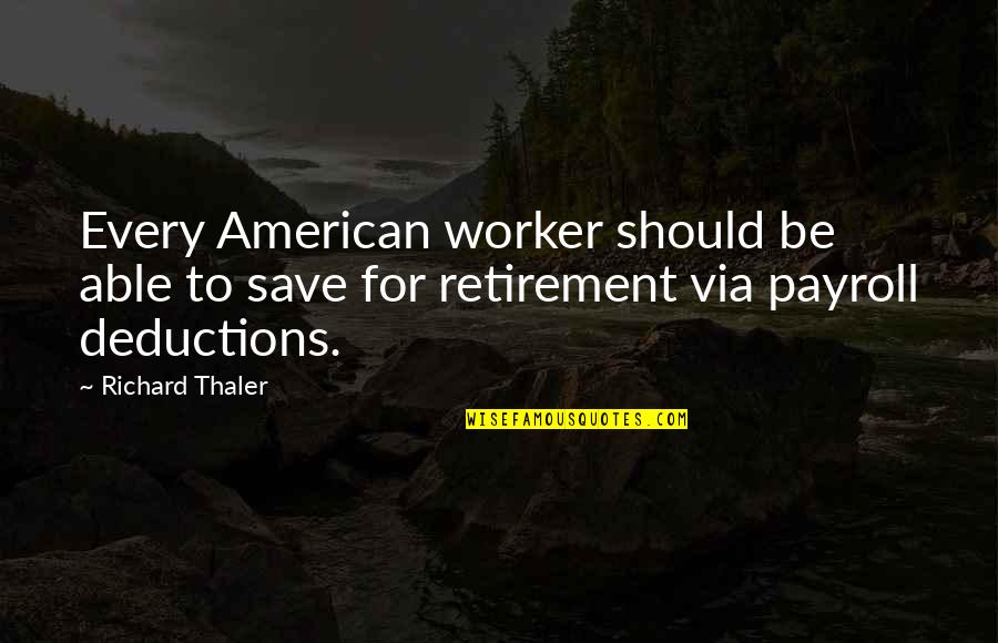 Deductions Quotes By Richard Thaler: Every American worker should be able to save