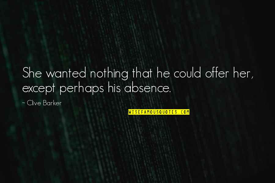 Deductive Argument Quotes By Clive Barker: She wanted nothing that he could offer her,