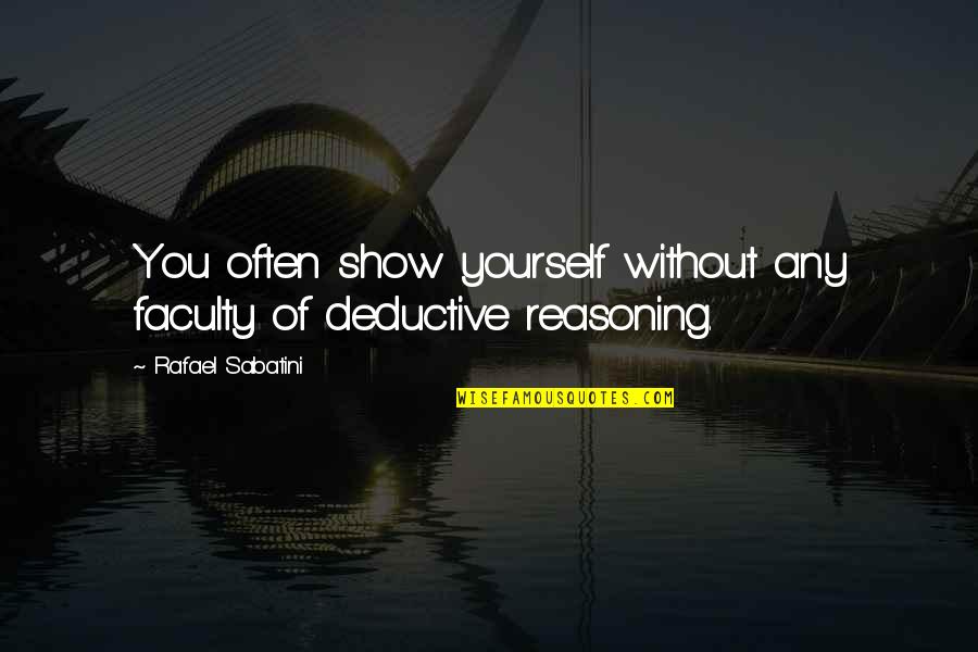 Deductive Quotes By Rafael Sabatini: You often show yourself without any faculty of