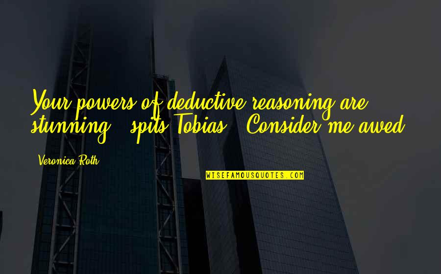 Deductive Quotes By Veronica Roth: Your powers of deductive reasoning are stunning," spits