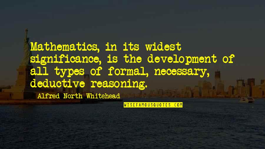 Deductive Reasoning Quotes By Alfred North Whitehead: Mathematics, in its widest significance, is the development