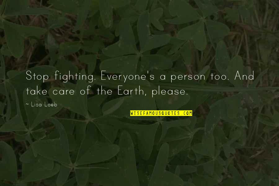 Deductive Reasoning Quotes By Lisa Loeb: Stop fighting. Everyone's a person too. And take