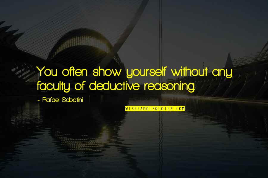 Deductive Reasoning Quotes By Rafael Sabatini: You often show yourself without any faculty of