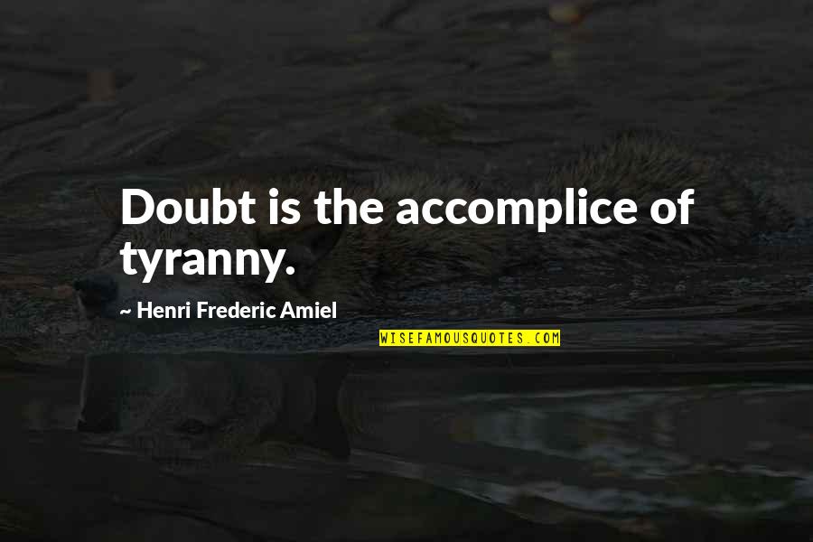 Deductivism And Inductivism Quotes By Henri Frederic Amiel: Doubt is the accomplice of tyranny.