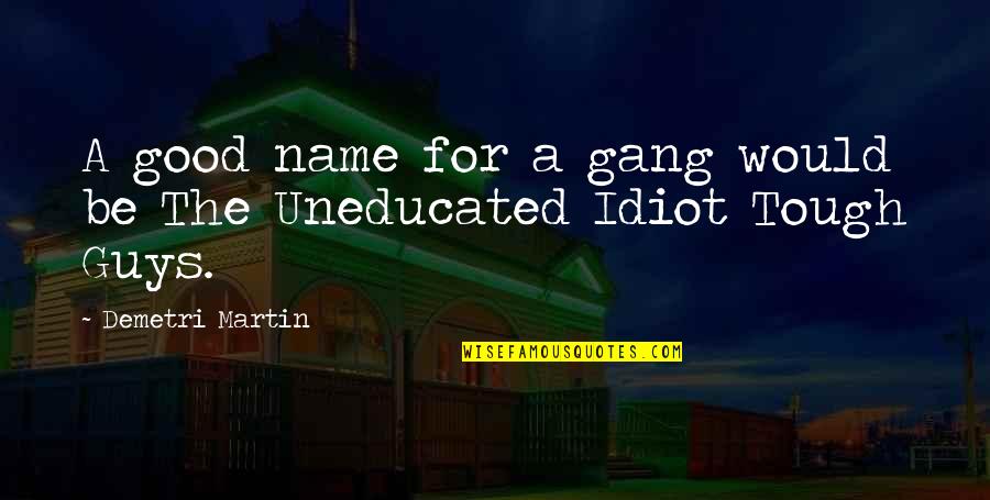 Deductivism Belief Quotes By Demetri Martin: A good name for a gang would be