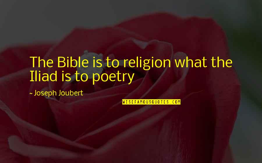 Deductivism Quotes By Joseph Joubert: The Bible is to religion what the Iliad