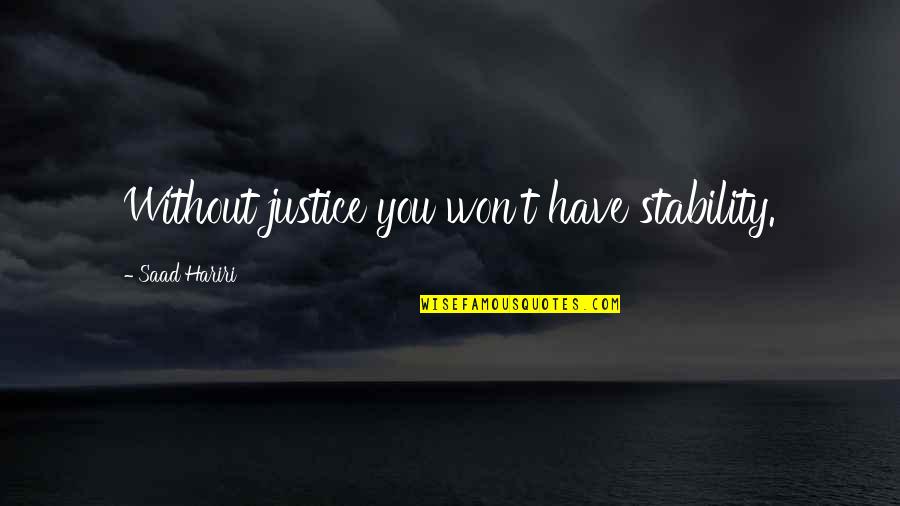 Deductivo Concepto Quotes By Saad Hariri: Without justice you won't have stability.