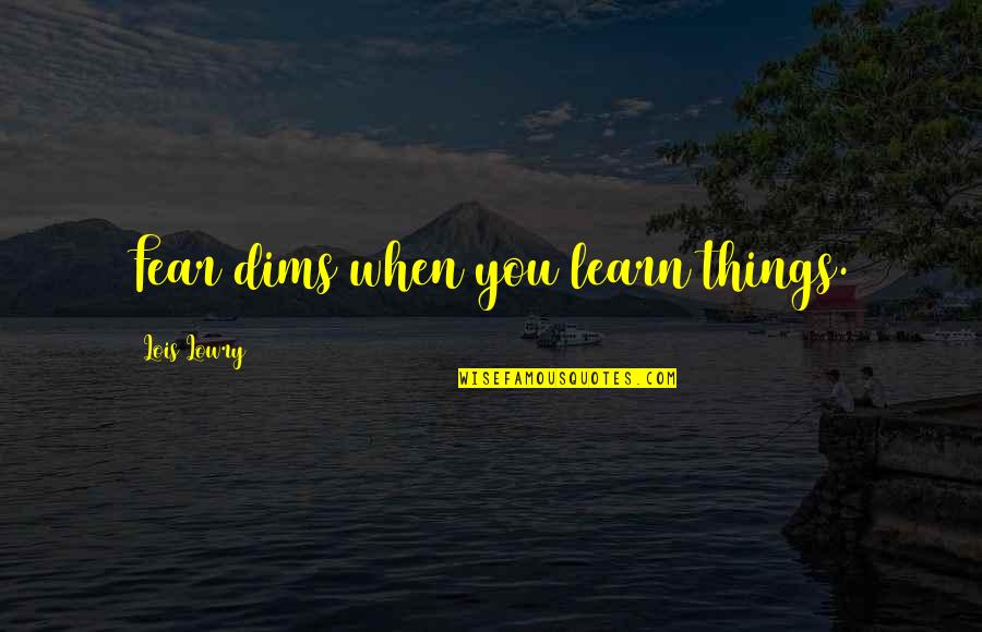 Dedukt V Jelent Se Quotes By Lois Lowry: Fear dims when you learn things.