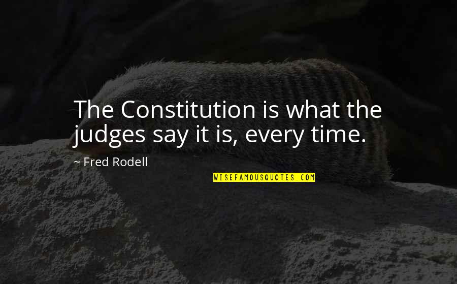 Deduzco E Quotes By Fred Rodell: The Constitution is what the judges say it