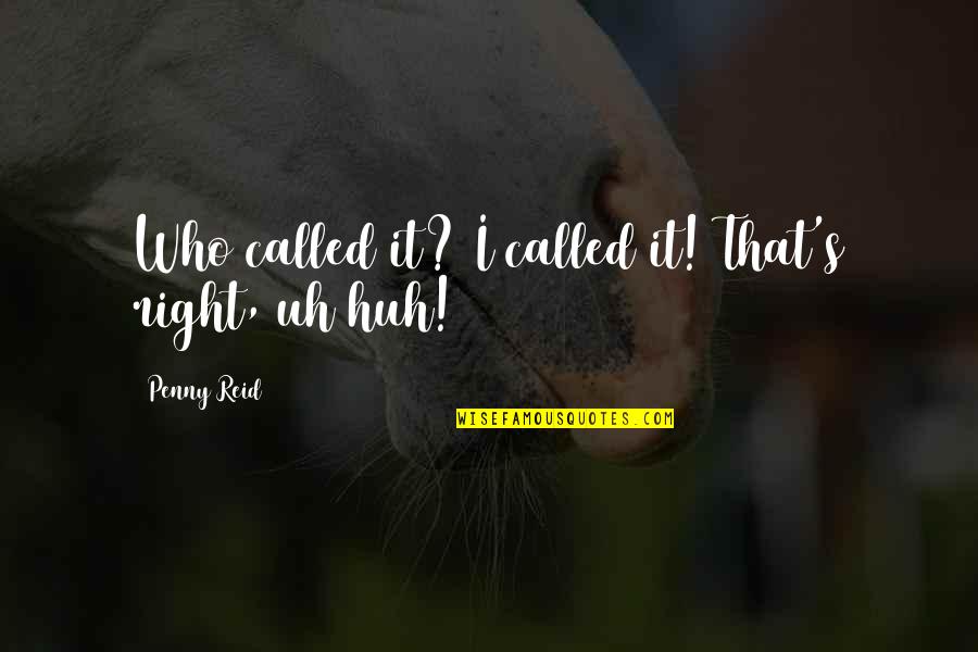 Deduzco E Quotes By Penny Reid: Who called it? I called it! That's right, Deduzco E Quotes By Penny Reid: Who called it? I called it! That's right,