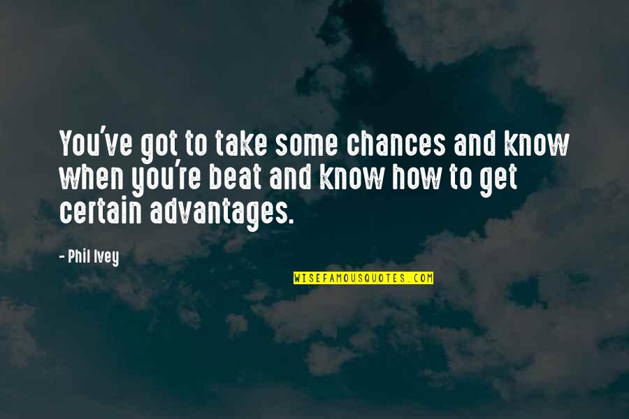 Deduzco E Quotes By Phil Ivey: You've got to take some chances and know Deduzco E Quotes By Phil Ivey: You've got to take some chances and know