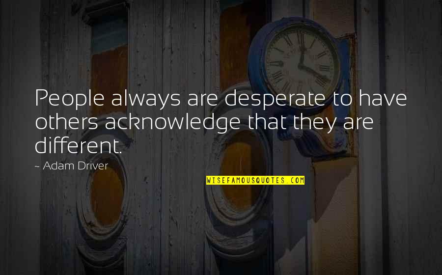 Deduzir Sinonimo Quotes By Adam Driver: People always are desperate to have others acknowledge