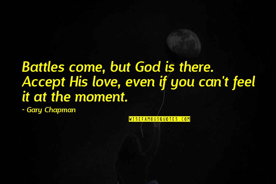 Deduzir Sinonimo Quotes By Gary Chapman: Battles come, but God is there. Accept His