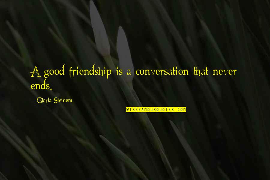 Dee Dee Limmy Quotes By Gloria Steinem: A good friendship is a conversation that never Dee Dee Limmy Quotes By Gloria Steinem: A good friendship is a conversation that never