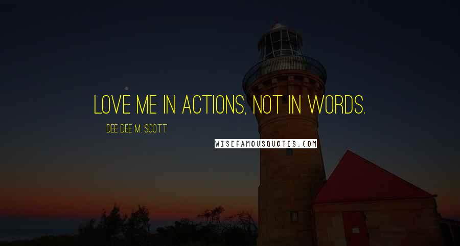 Dee Dee M. Scott quotes: Love me in actions, not in words.