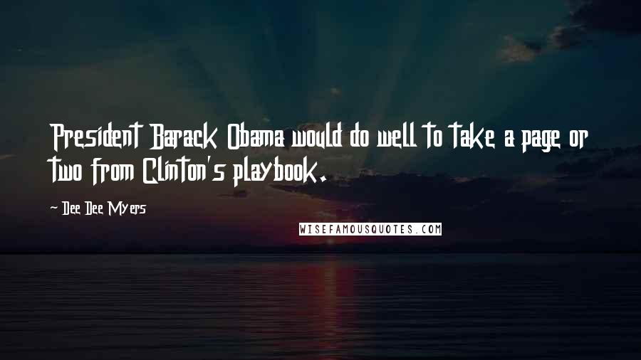 Dee Dee Myers quotes: President Barack Obama would do well to take a page or two from Clinton's playbook.