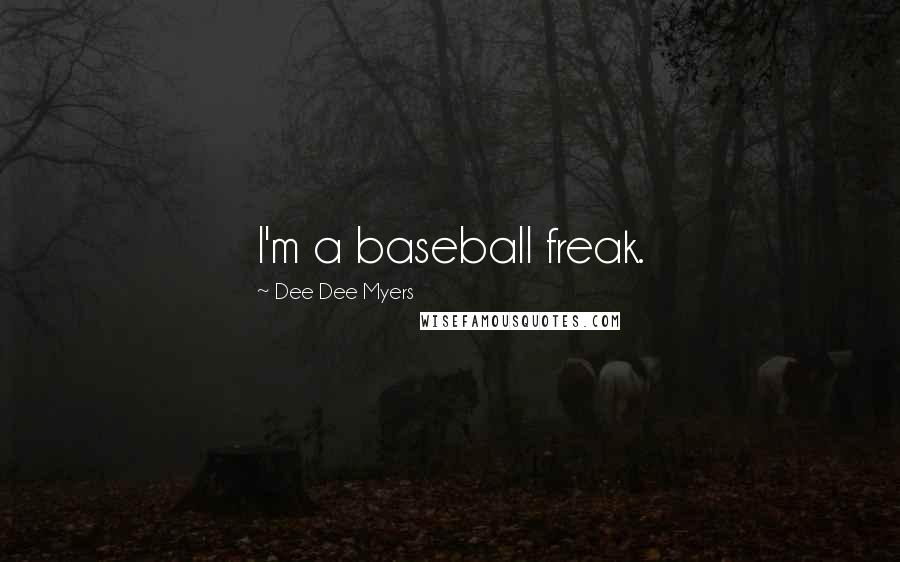 Dee Dee Myers quotes: I'm a baseball freak.