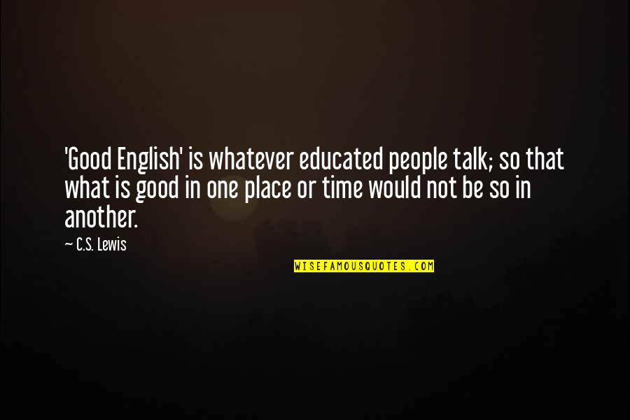 Dee From Everyday Use Quotes By C.S. Lewis: 'Good English' is whatever educated people talk; so