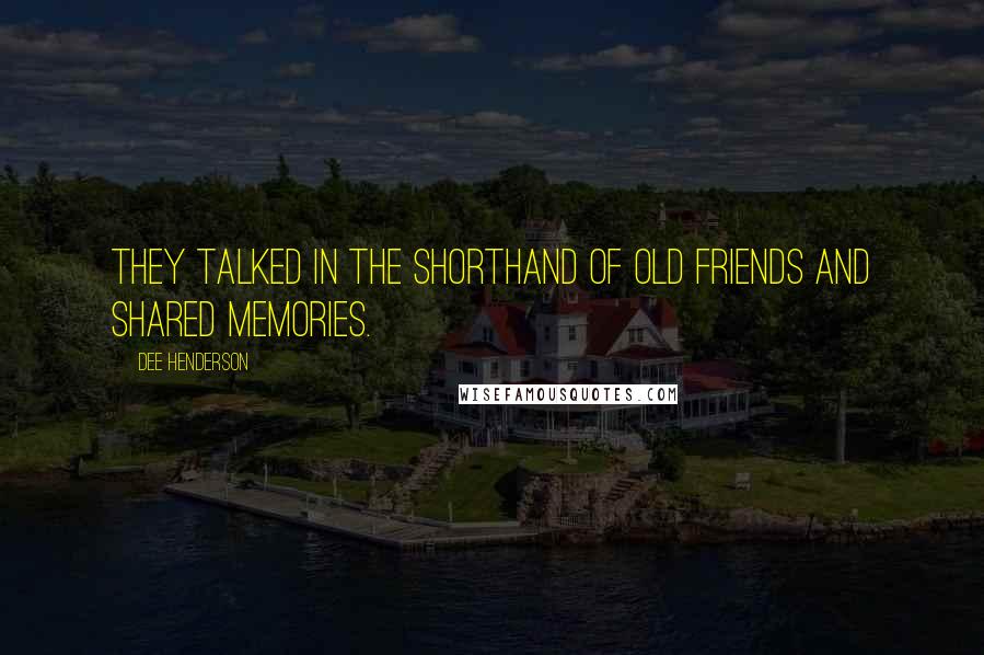 Dee Henderson quotes: They talked in the shorthand of old friends and shared memories.