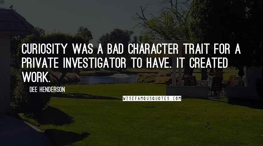 Dee Henderson quotes: Curiosity was a bad character trait for a private investigator to have. It created work.