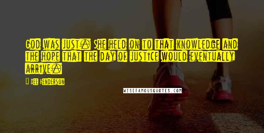 Dee Henderson quotes: God was just. She held on to that knowledge and the hope that the day of justice would eventually arrive.