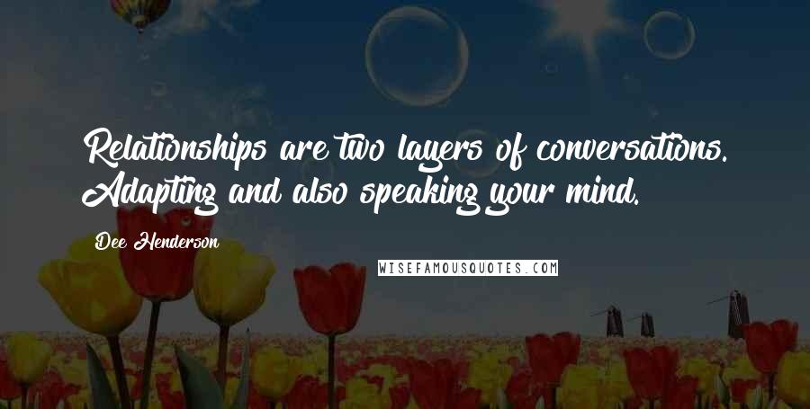 Dee Henderson quotes: Relationships are two layers of conversations. Adapting and also speaking your mind.