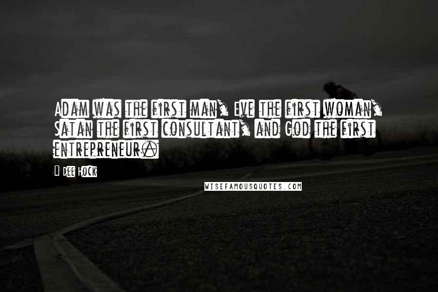 Dee Hock quotes: Adam was the first man, Eve the first woman, Satan the first consultant, and God the first entrepreneur.