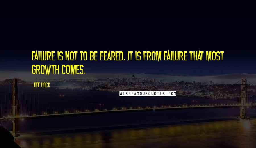 Dee Hock quotes: Failure is not to be feared. It is from failure that most growth comes.