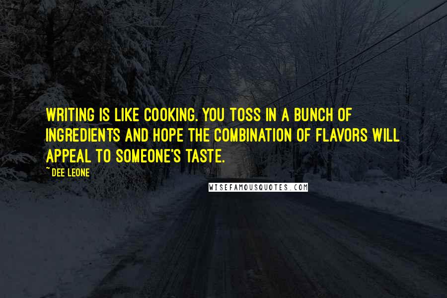 Dee Leone quotes: Writing is like cooking. You toss in a bunch of ingredients and hope the combination of flavors will appeal to someone's taste.
