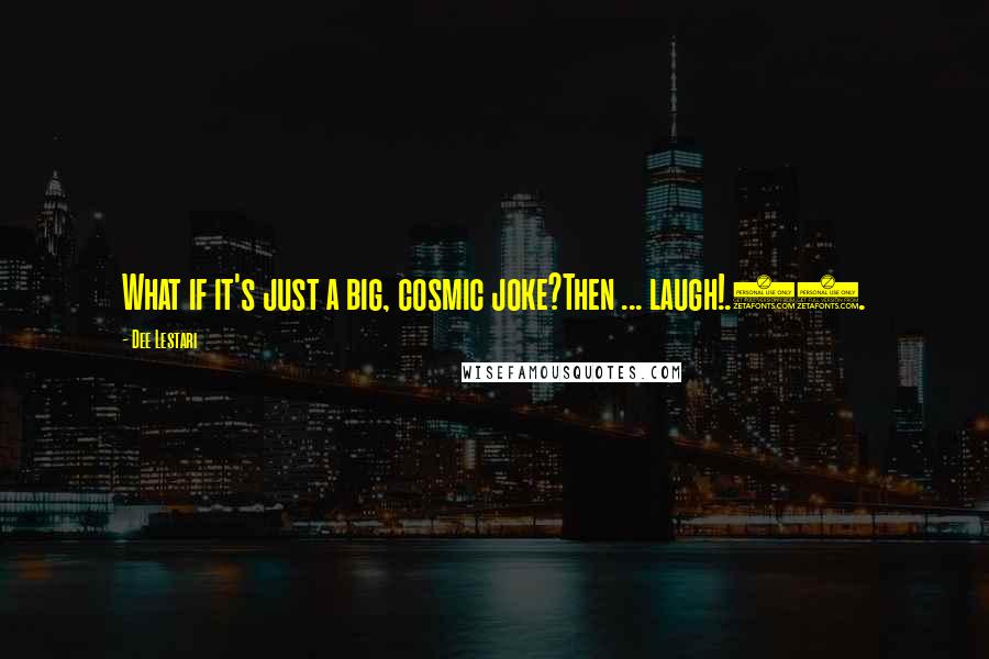Dee Lestari quotes: What if it's just a big, cosmic joke?Then ... laugh!.85.